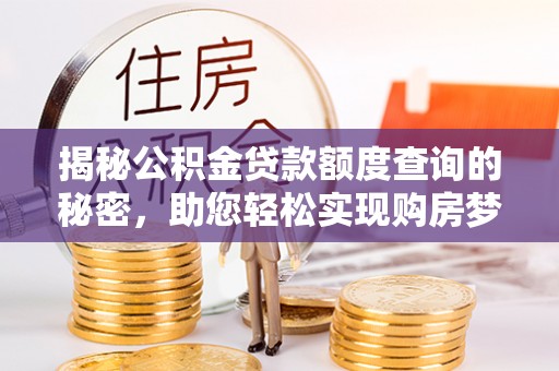 凤山揭秘公积金贷款额度查询的秘密，助您轻松实现购房梦想