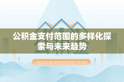 凤山公积金支付范围的多样化探索与未来趋势