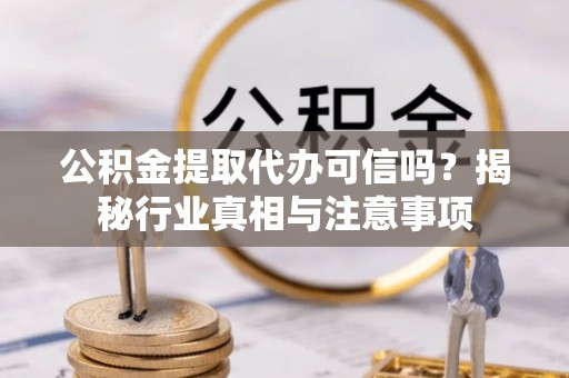 凤山公积金提取代办可信吗？揭秘行业真相与注意事项