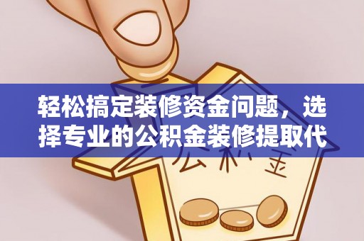 凤山轻松搞定装修资金问题，选择专业的公积金装修提取代办服务