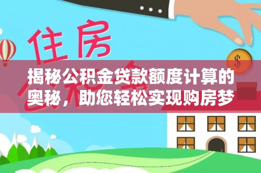 凤山揭秘公积金贷款额度计算的奥秘，助您轻松实现购房梦想