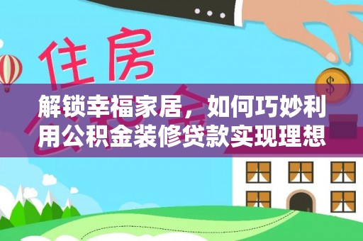 凤山解锁幸福家居，如何巧妙利用公积金装修贷款实现理想空间