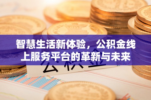 凤山智慧生活新体验，公积金线上服务平台的革新与未来
