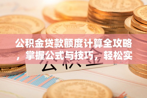 凤山公积金贷款额度计算全攻略，掌握公式与技巧，轻松实现购房梦想