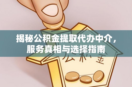 凤山揭秘公积金提取代办中介，服务真相与选择指南