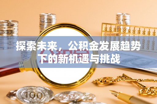 凤山探索未来，公积金发展趋势下的新机遇与挑战