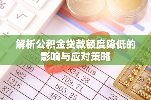 凤山解析公积金贷款额度降低的影响与应对策略