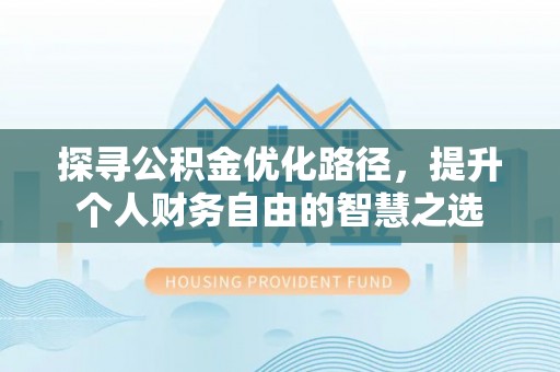 凤山探寻公积金优化路径，提升个人财务自由的智慧之选