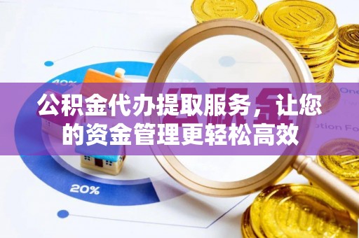 凤山公积金代办提取服务，让您的资金管理更轻松高效