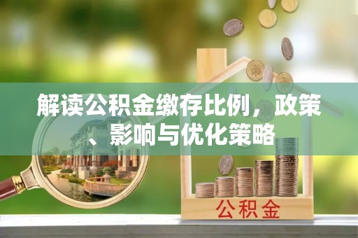 凤山解读公积金缴存比例，政策、影响与优化策略