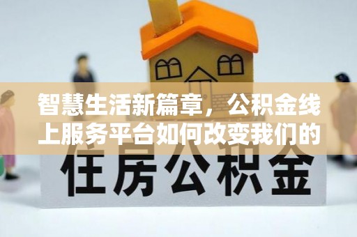 凤山智慧生活新篇章，公积金线上服务平台如何改变我们的日常