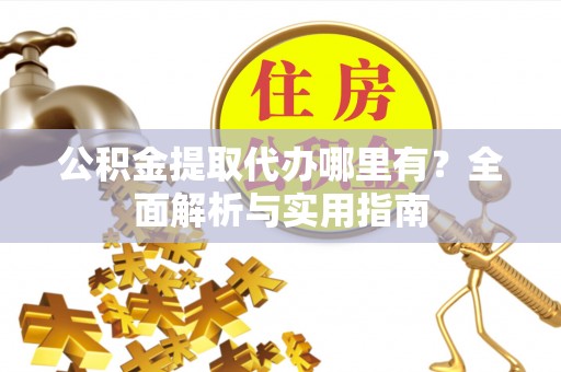 凤山公积金提取代办哪里有？全面解析与实用指南