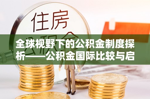 凤山全球视野下的公积金制度探析——公积金国际比较与启示