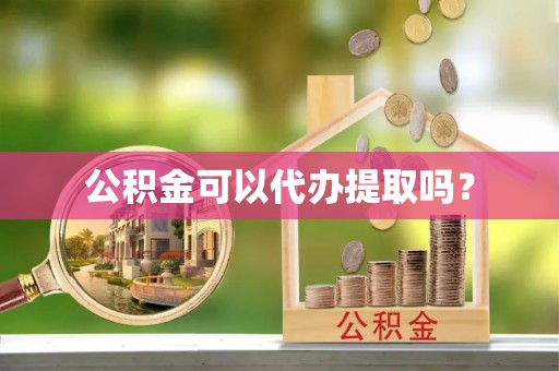 凤山公积金可以代办提取吗？