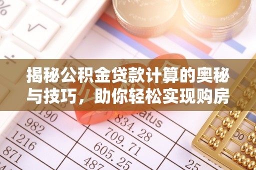 凤山揭秘公积金贷款计算的奥秘与技巧，助你轻松实现购房梦想
