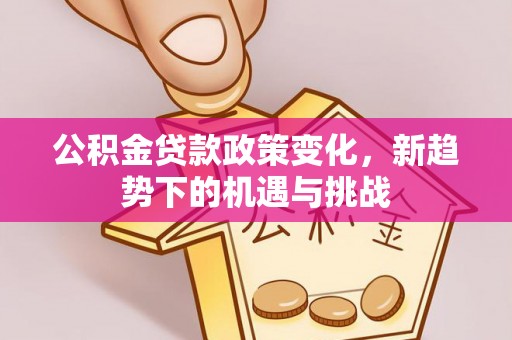 凤山公积金贷款政策变化，新趋势下的机遇与挑战