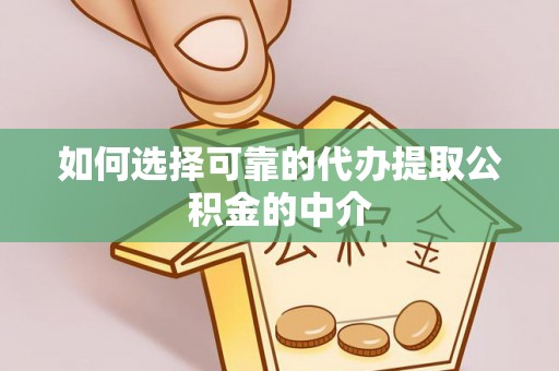 凤山如何选择可靠的代办提取公积金的中介