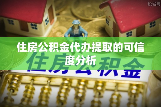 凤山住房公积金代办提取的可信度分析