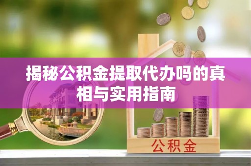 凤山揭秘公积金提取代办吗的真相与实用指南