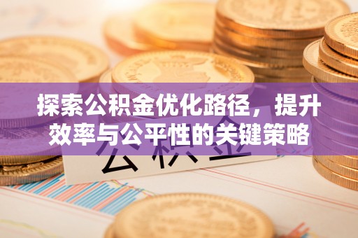 凤山探索公积金优化路径，提升效率与公平性的关键策略