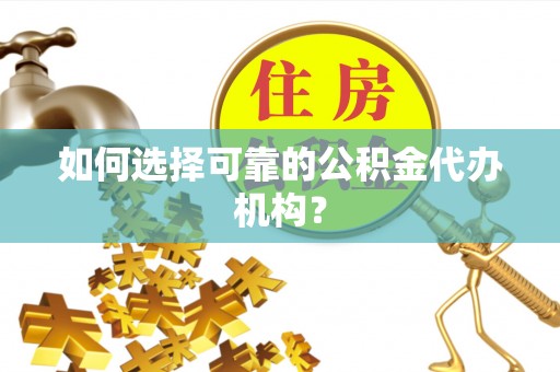 凤山如何选择可靠的公积金代办机构？