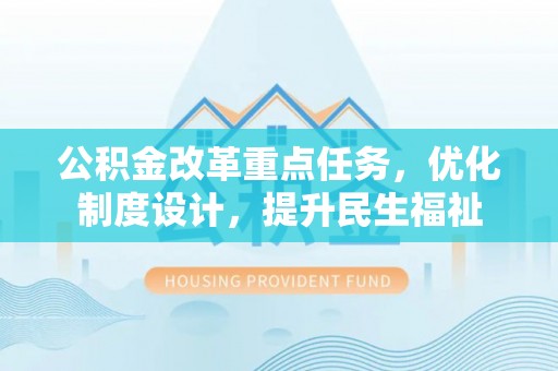 凤山公积金改革重点任务，优化制度设计，提升民生福祉