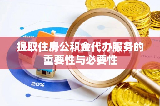 凤山提取住房公积金代办服务的重要性与必要性