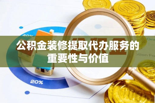 凤山公积金装修提取代办服务的重要性与价值