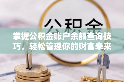 凤山掌握公积金账户余额查询技巧，轻松管理你的财富未来