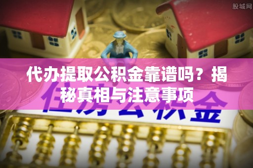 凤山代办提取公积金靠谱吗？揭秘真相与注意事项