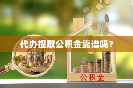 凤山代办提取公积金靠谱吗？