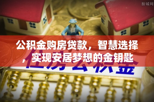 凤山公积金购房贷款，智慧选择，实现安居梦想的金钥匙