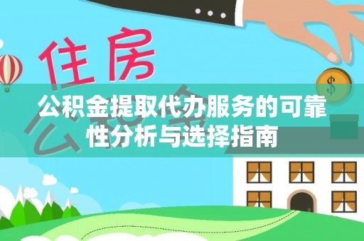 凤山公积金提取代办服务的可靠性分析与选择指南