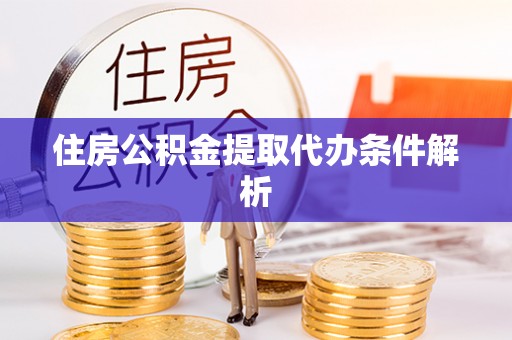 凤山住房公积金提取代办条件解析