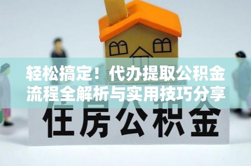 凤山轻松搞定！代办提取公积金流程全解析与实用技巧分享
