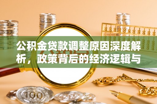 凤山公积金贷款调整原因深度解析，政策背后的经济逻辑与民生影响