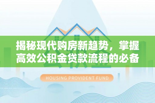 凤山揭秘现代购房新趋势，掌握高效公积金贷款流程的必备指南