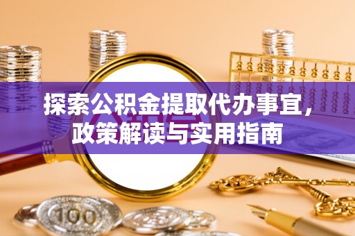 凤山探索公积金提取代办事宜，政策解读与实用指南