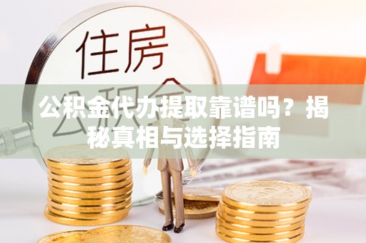 凤山公积金代办提取靠谱吗？揭秘真相与选择指南