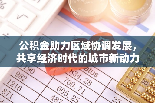 凤山公积金助力区域协调发展，共享经济时代的城市新动力