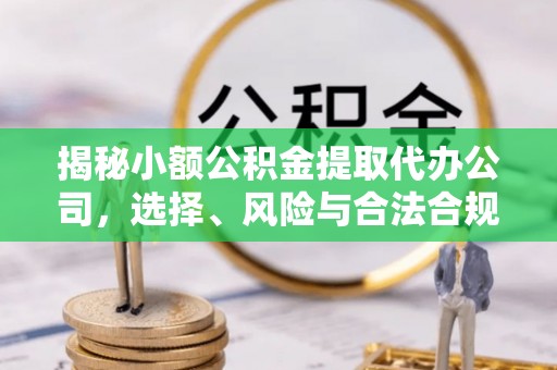 凤山揭秘小额公积金提取代办公司，选择、风险与合法合规之道