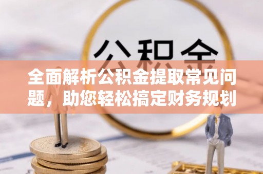 凤山全面解析公积金提取常见问题，助您轻松搞定财务规划