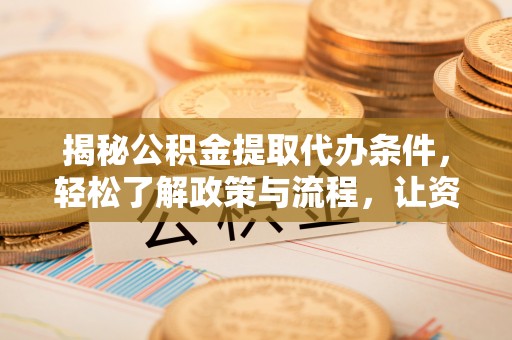 凤山揭秘公积金提取代办条件，轻松了解政策与流程，让资金管理更高效