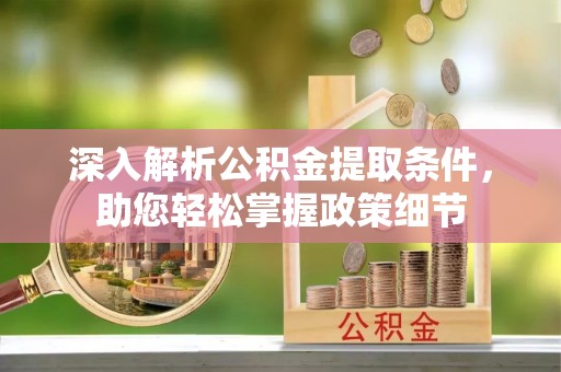 凤山深入解析公积金提取条件，助您轻松掌握政策细节