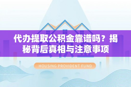凤山代办提取公积金靠谱吗？揭秘背后真相与注意事项