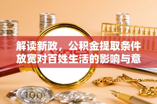 凤山解读新政，公积金提取条件放宽对百姓生活的影响与意义